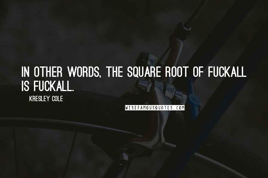 Kresley Cole Quotes: In other words, the square root of fuckall is fuckall.