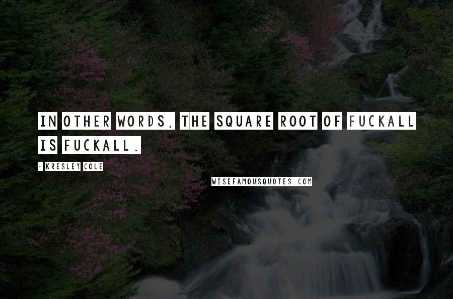 Kresley Cole Quotes: In other words, the square root of fuckall is fuckall.