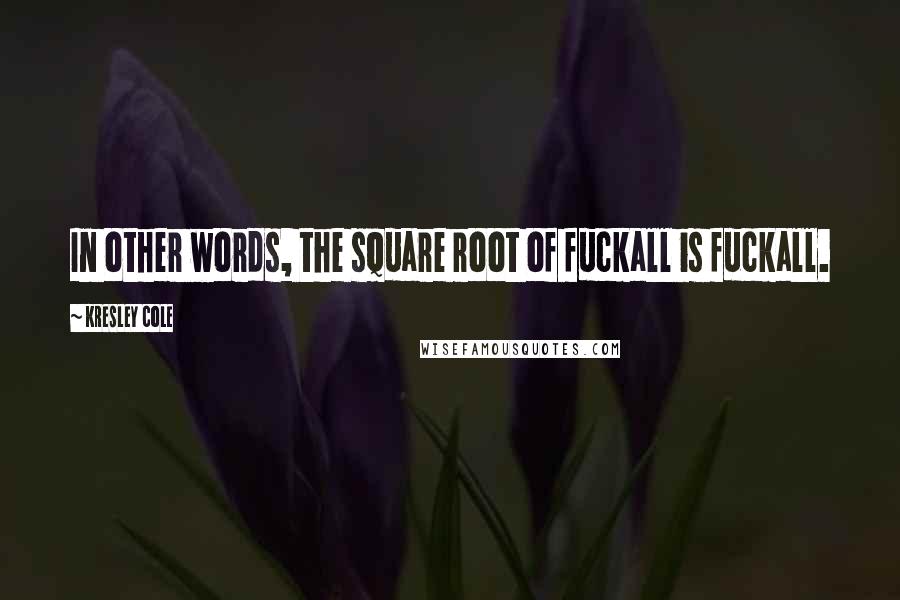 Kresley Cole Quotes: In other words, the square root of fuckall is fuckall.