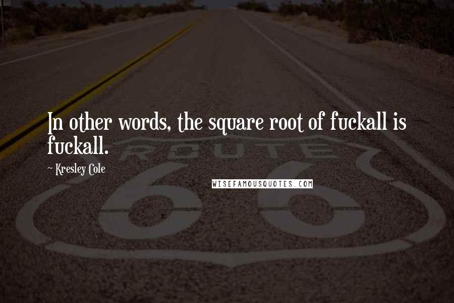 Kresley Cole Quotes: In other words, the square root of fuckall is fuckall.