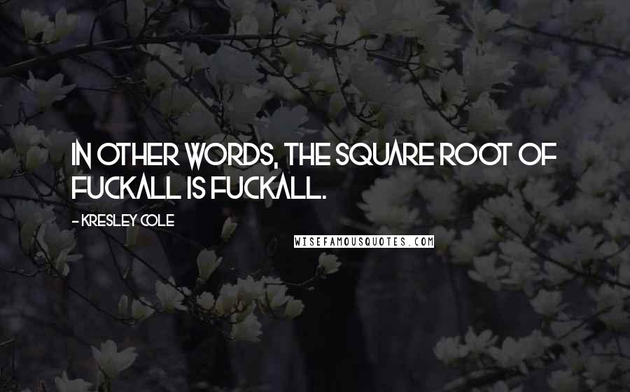 Kresley Cole Quotes: In other words, the square root of fuckall is fuckall.