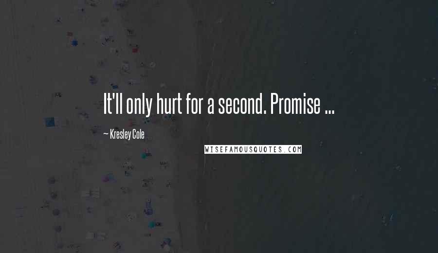 Kresley Cole Quotes: It'll only hurt for a second. Promise ...