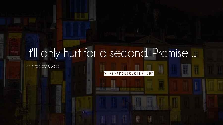 Kresley Cole Quotes: It'll only hurt for a second. Promise ...