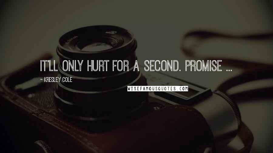 Kresley Cole Quotes: It'll only hurt for a second. Promise ...