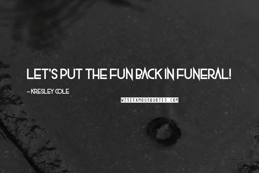 Kresley Cole Quotes: Let's put the fun back in funeral!