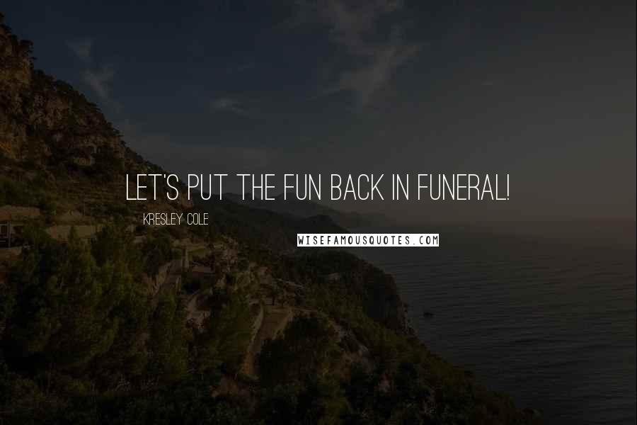 Kresley Cole Quotes: Let's put the fun back in funeral!