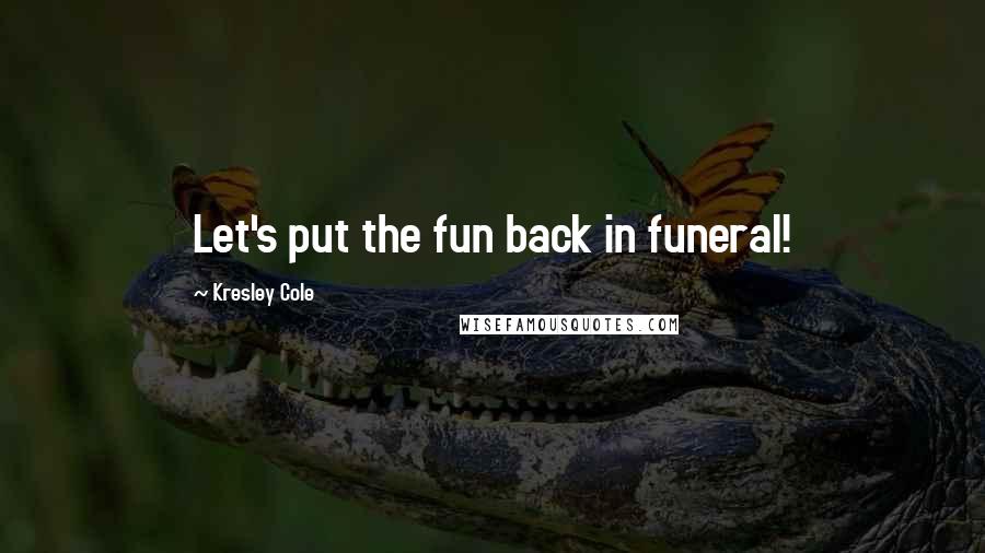 Kresley Cole Quotes: Let's put the fun back in funeral!