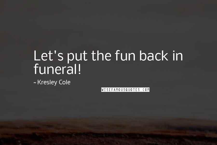 Kresley Cole Quotes: Let's put the fun back in funeral!