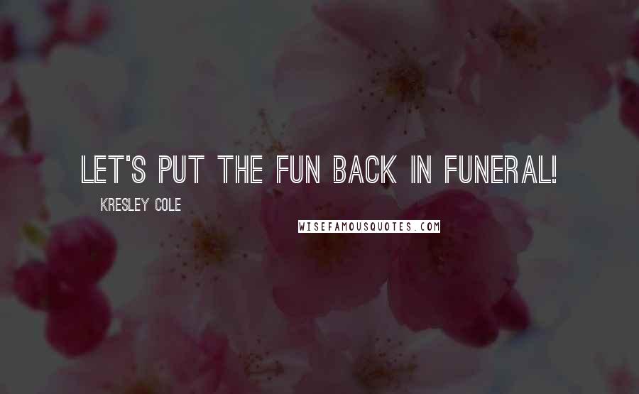 Kresley Cole Quotes: Let's put the fun back in funeral!