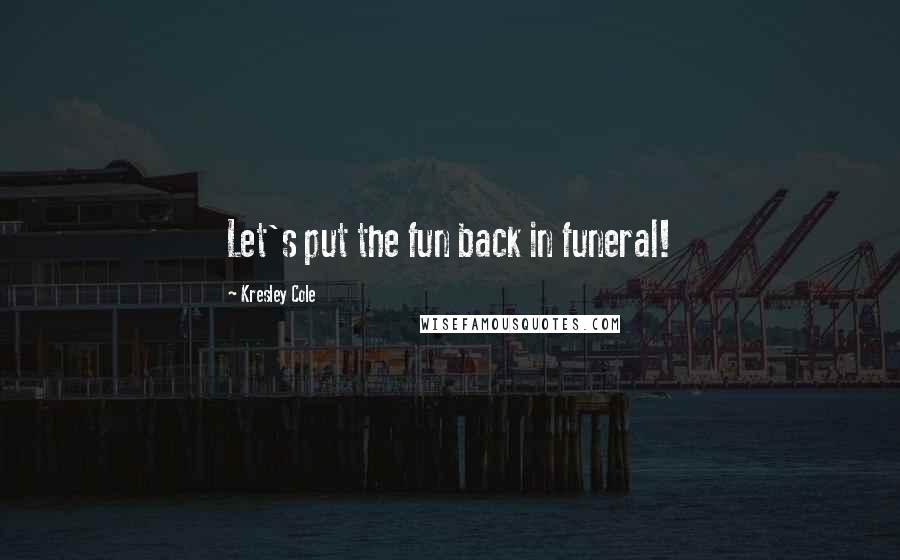 Kresley Cole Quotes: Let's put the fun back in funeral!