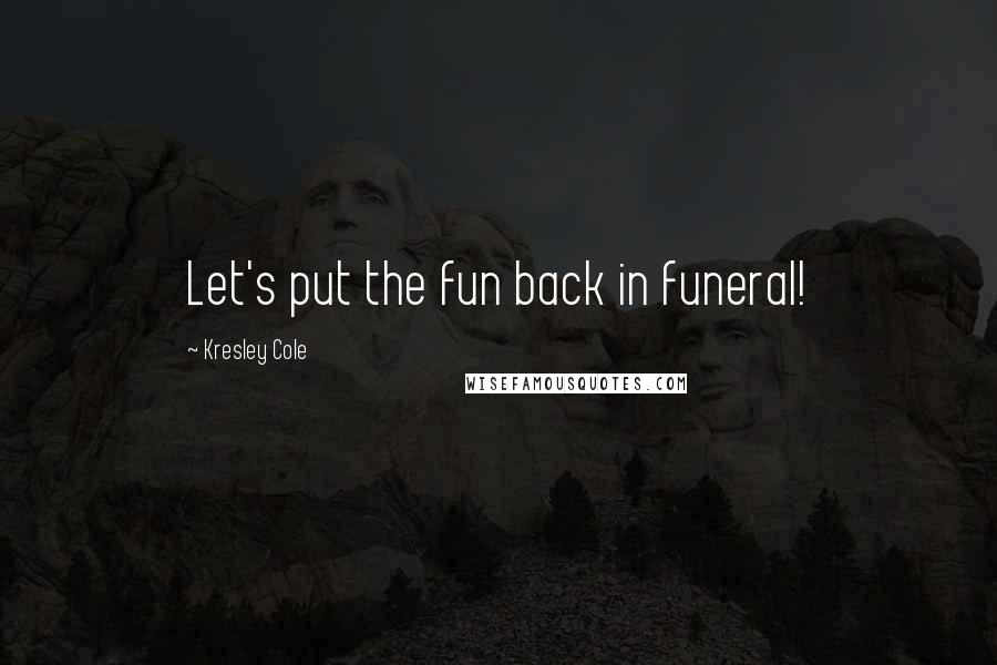 Kresley Cole Quotes: Let's put the fun back in funeral!