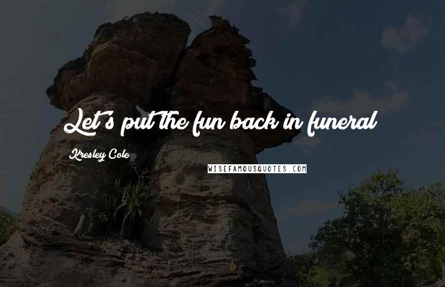 Kresley Cole Quotes: Let's put the fun back in funeral!