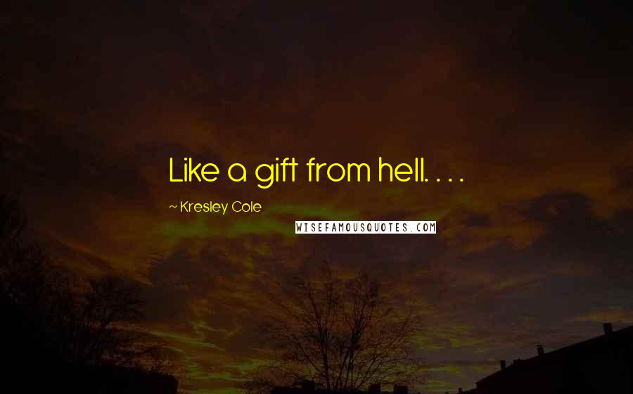 Kresley Cole Quotes: Like a gift from hell. . . .