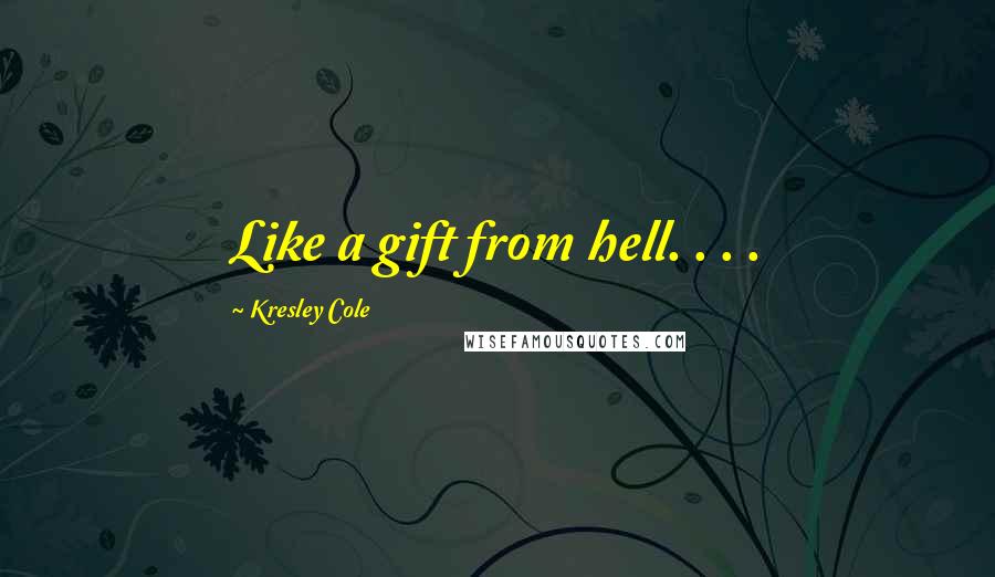 Kresley Cole Quotes: Like a gift from hell. . . .