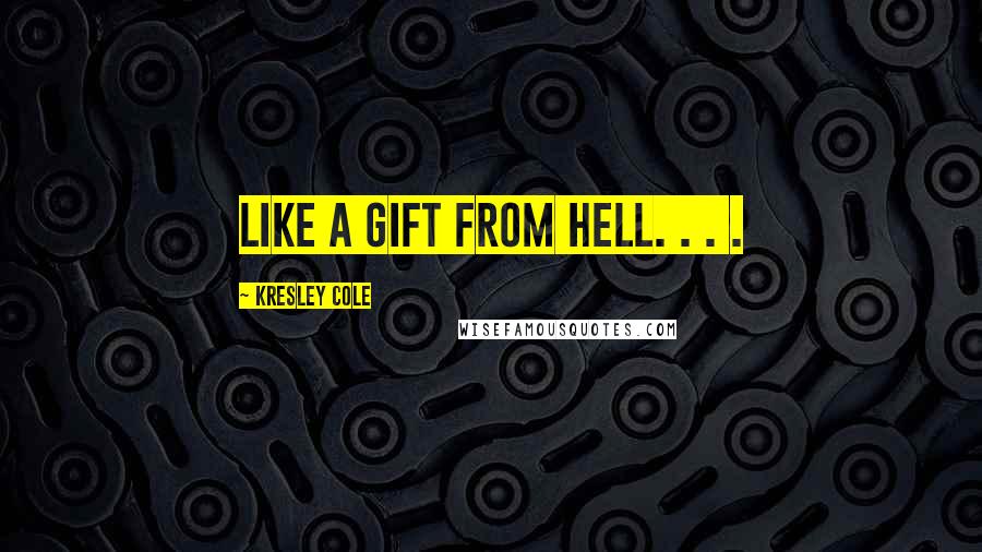 Kresley Cole Quotes: Like a gift from hell. . . .