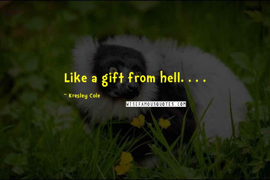 Kresley Cole Quotes: Like a gift from hell. . . .