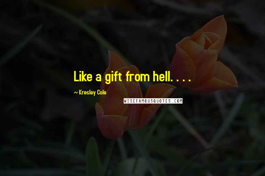 Kresley Cole Quotes: Like a gift from hell. . . .