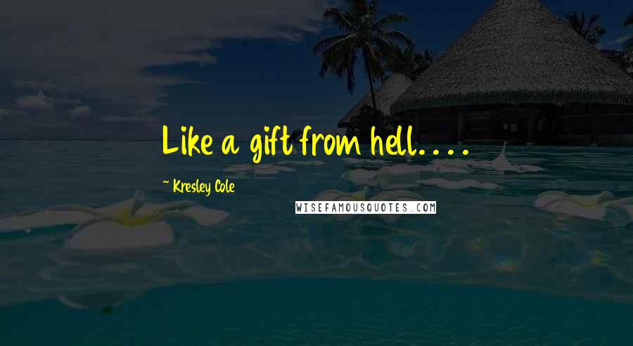 Kresley Cole Quotes: Like a gift from hell. . . .