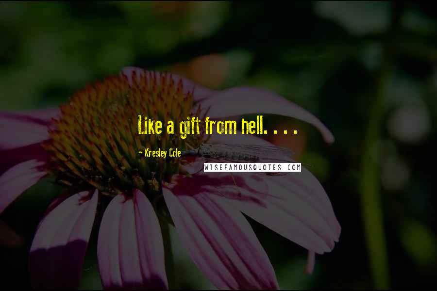 Kresley Cole Quotes: Like a gift from hell. . . .