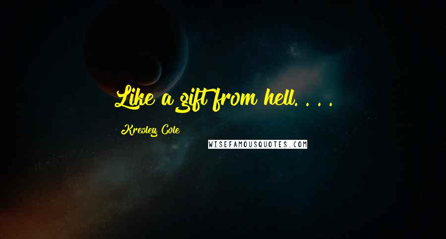 Kresley Cole Quotes: Like a gift from hell. . . .