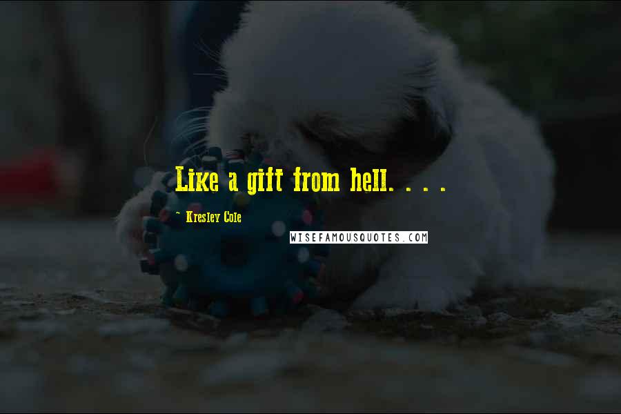 Kresley Cole Quotes: Like a gift from hell. . . .