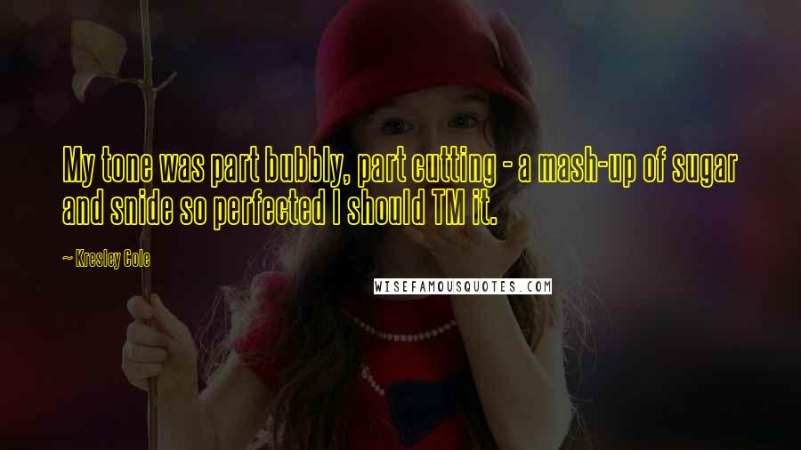 Kresley Cole Quotes: My tone was part bubbly, part cutting - a mash-up of sugar and snide so perfected I should TM it.