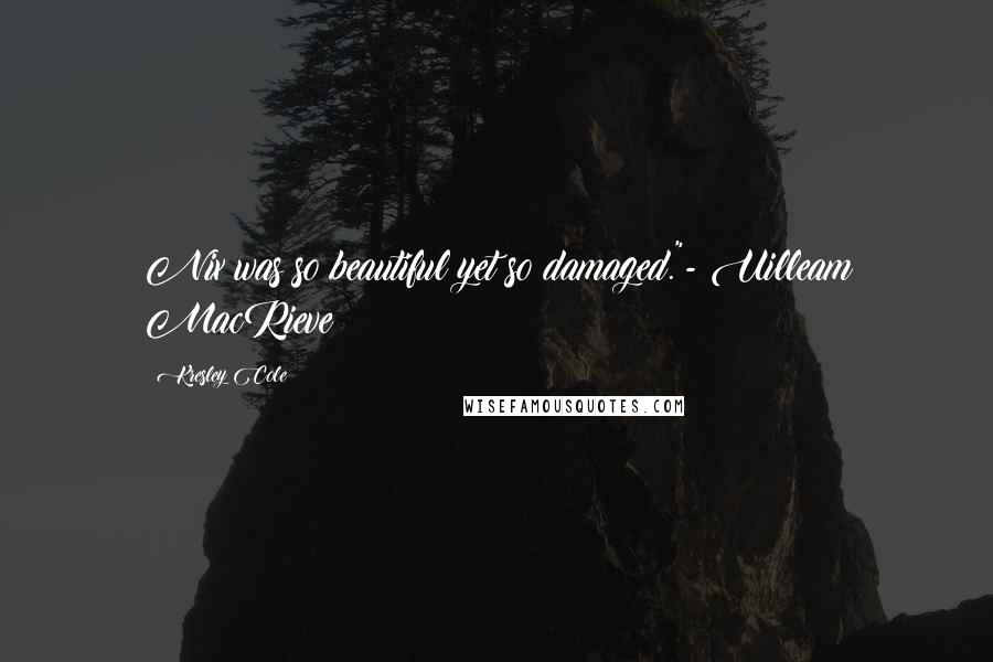 Kresley Cole Quotes: Nix was so beautiful yet so damaged."- Uilleam MacRieve ~