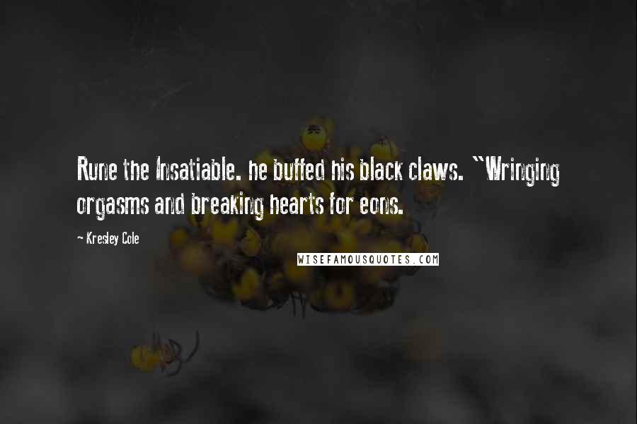 Kresley Cole Quotes: Rune the Insatiable. he buffed his black claws. "Wringing orgasms and breaking hearts for eons.