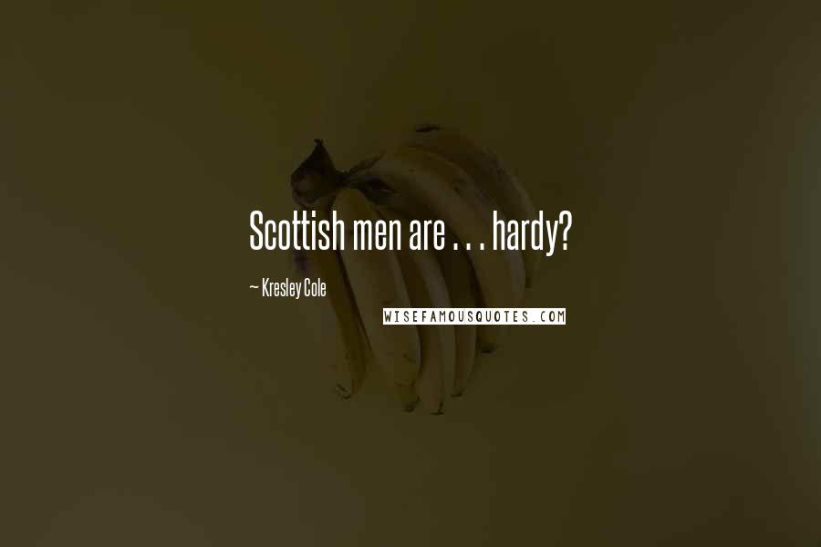 Kresley Cole Quotes: Scottish men are . . . hardy?