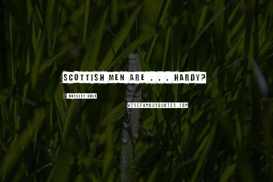 Kresley Cole Quotes: Scottish men are . . . hardy?