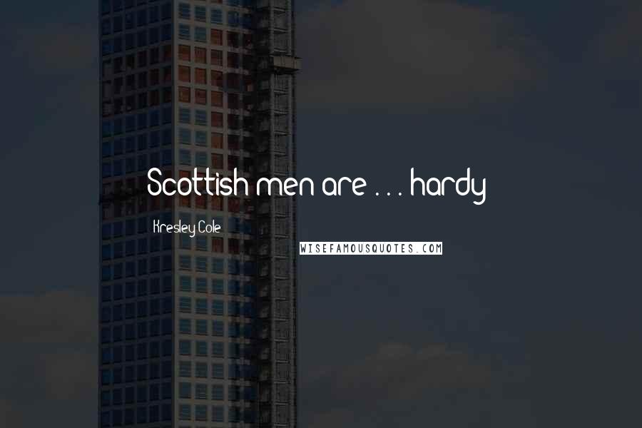 Kresley Cole Quotes: Scottish men are . . . hardy?