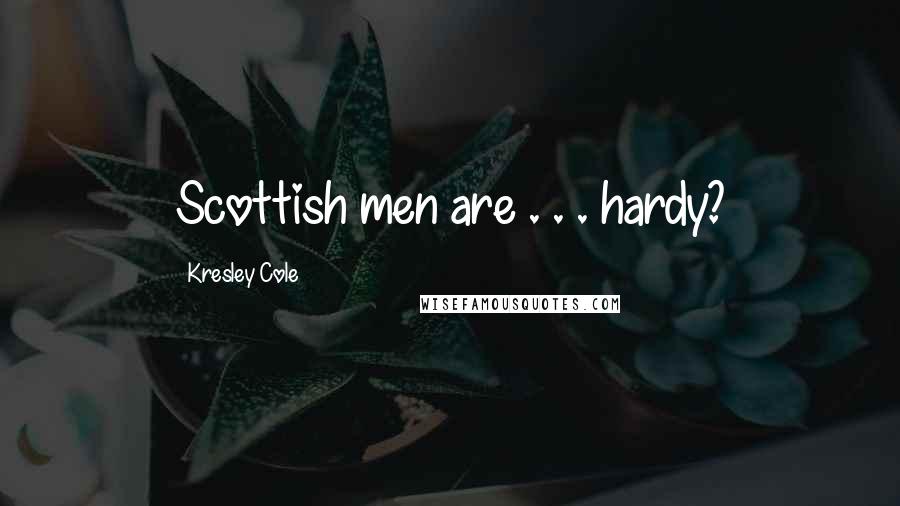 Kresley Cole Quotes: Scottish men are . . . hardy?
