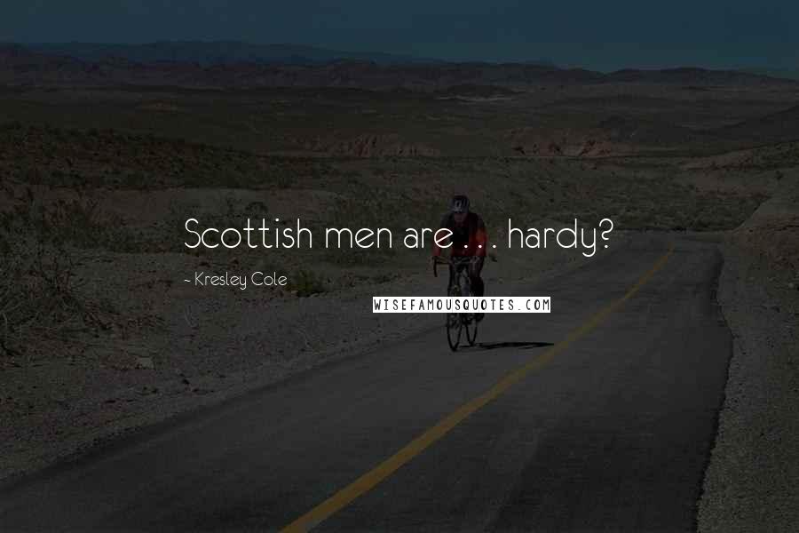 Kresley Cole Quotes: Scottish men are . . . hardy?