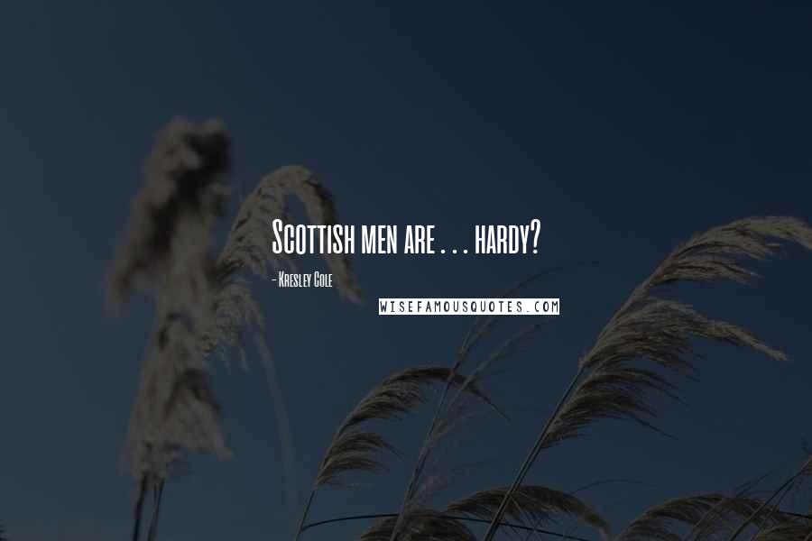 Kresley Cole Quotes: Scottish men are . . . hardy?