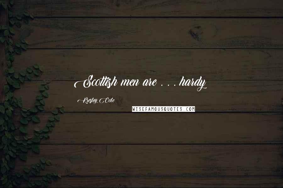 Kresley Cole Quotes: Scottish men are . . . hardy?