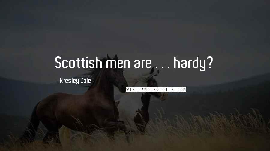 Kresley Cole Quotes: Scottish men are . . . hardy?