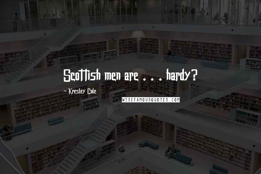 Kresley Cole Quotes: Scottish men are . . . hardy?