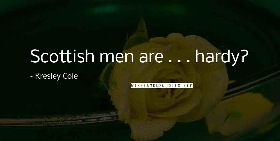 Kresley Cole Quotes: Scottish men are . . . hardy?