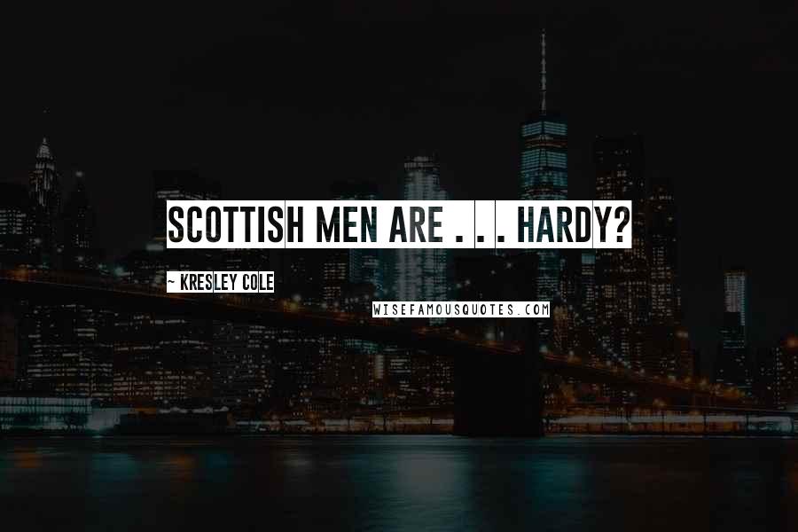 Kresley Cole Quotes: Scottish men are . . . hardy?