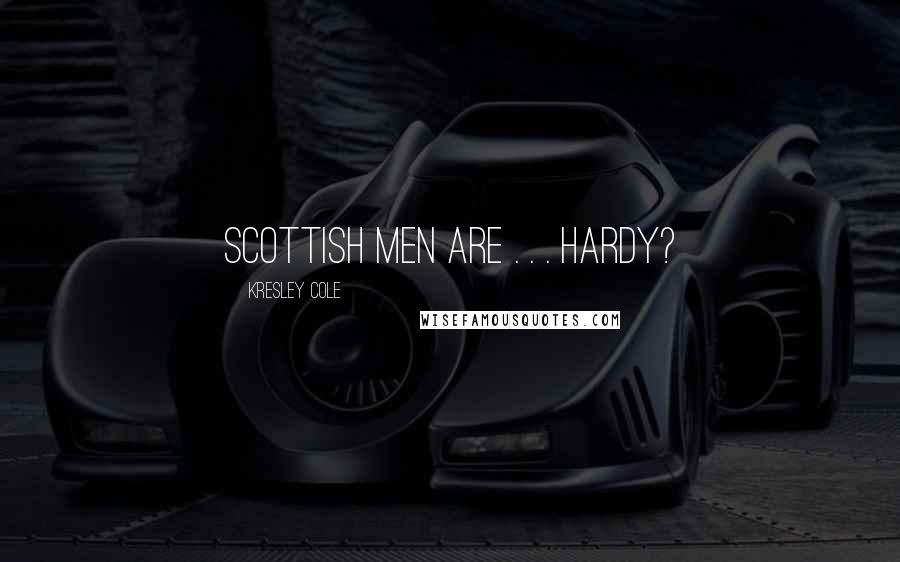 Kresley Cole Quotes: Scottish men are . . . hardy?