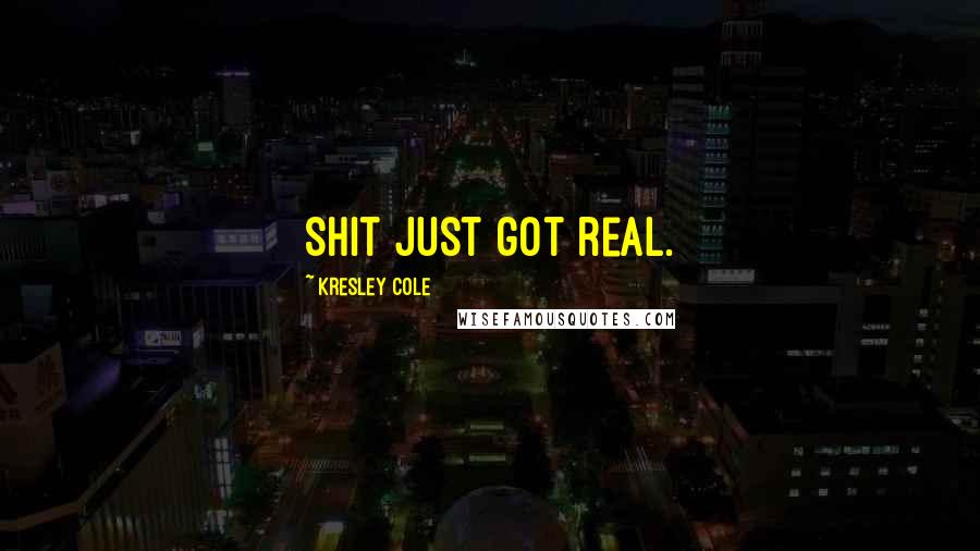 Kresley Cole Quotes: Shit just got real.