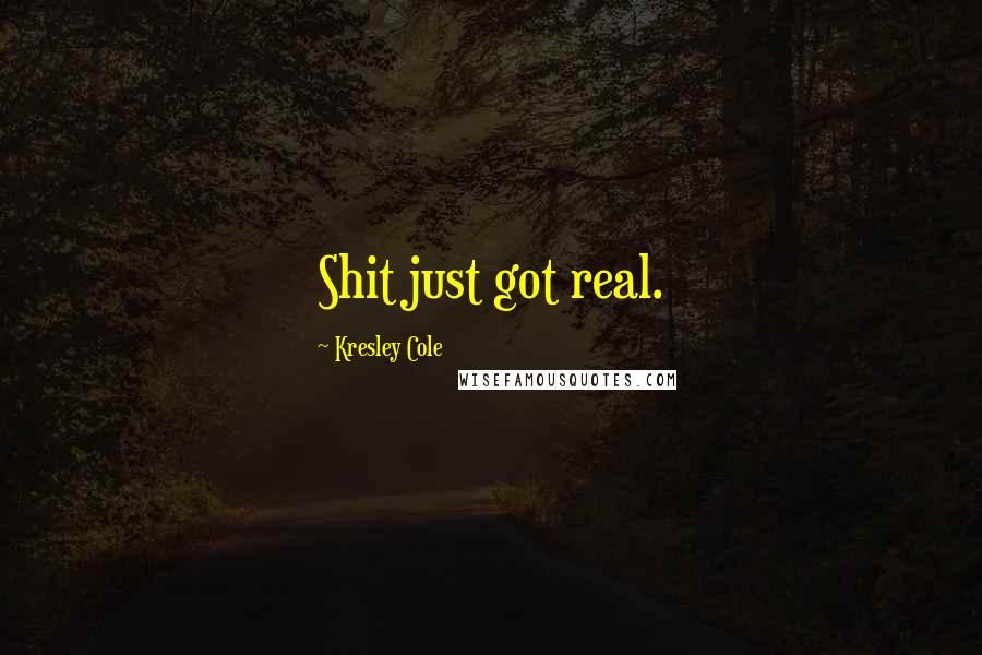 Kresley Cole Quotes: Shit just got real.