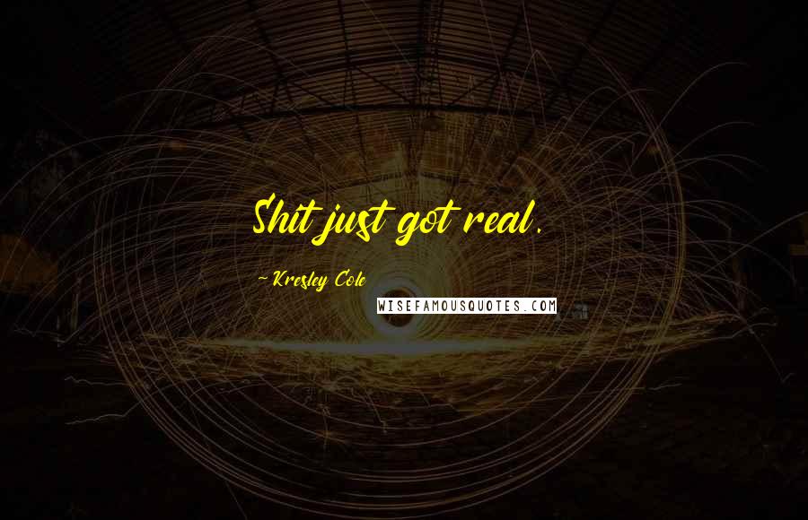 Kresley Cole Quotes: Shit just got real.