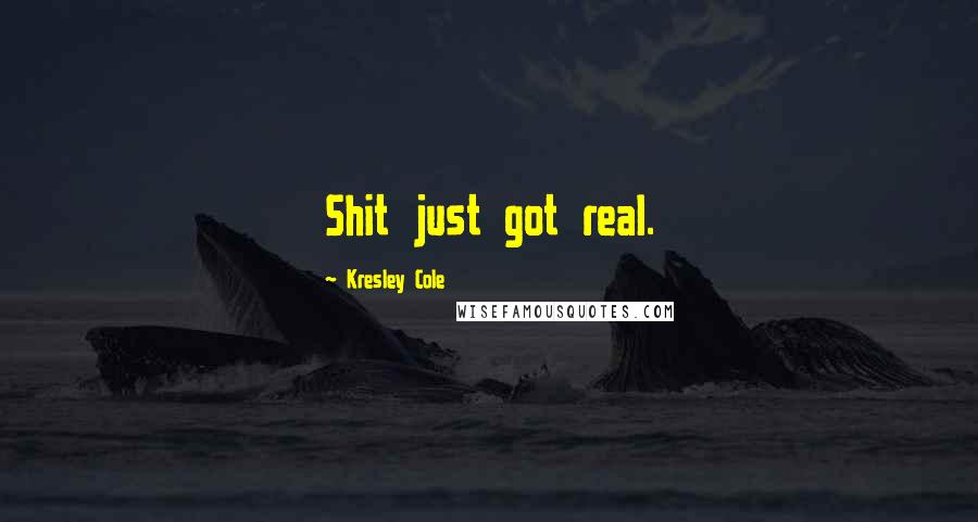 Kresley Cole Quotes: Shit just got real.