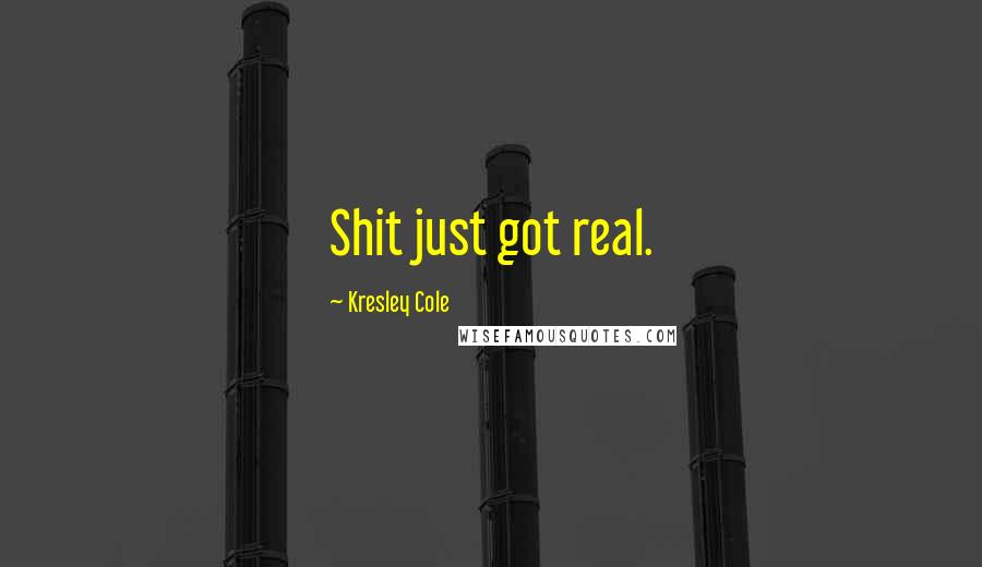 Kresley Cole Quotes: Shit just got real.