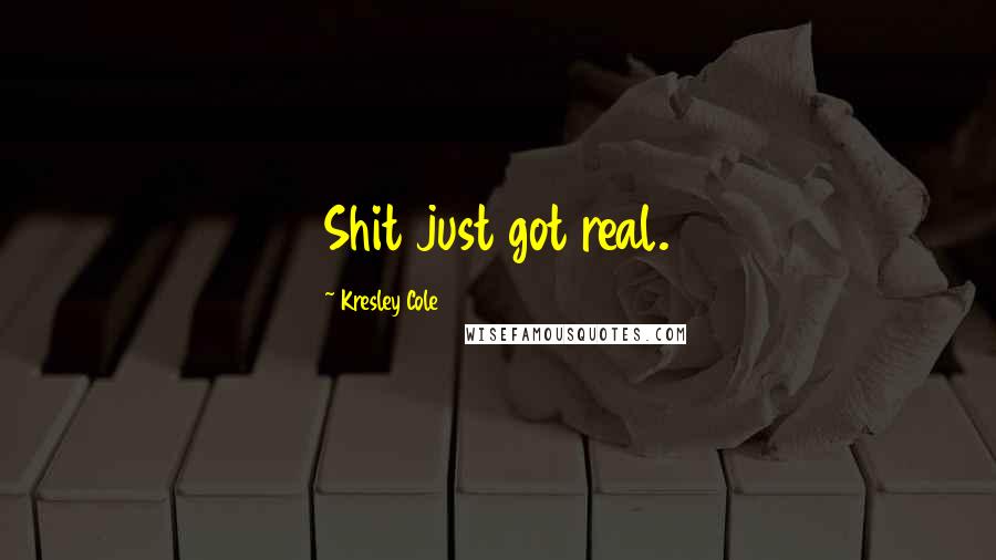 Kresley Cole Quotes: Shit just got real.