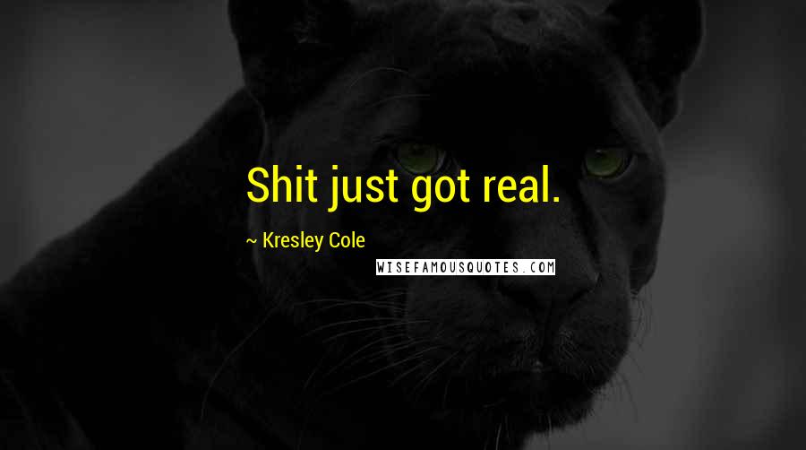 Kresley Cole Quotes: Shit just got real.