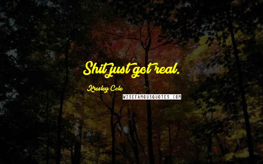 Kresley Cole Quotes: Shit just got real.