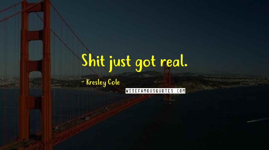 Kresley Cole Quotes: Shit just got real.