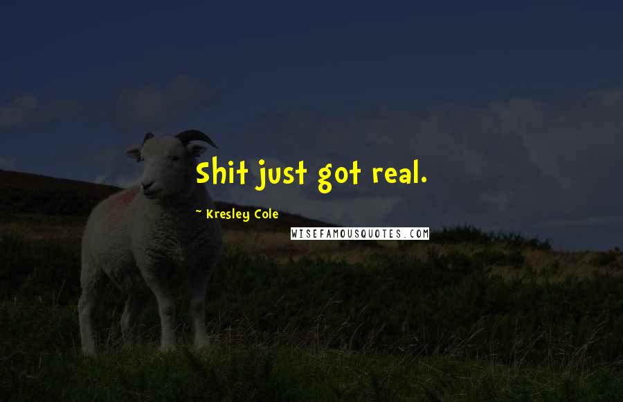 Kresley Cole Quotes: Shit just got real.